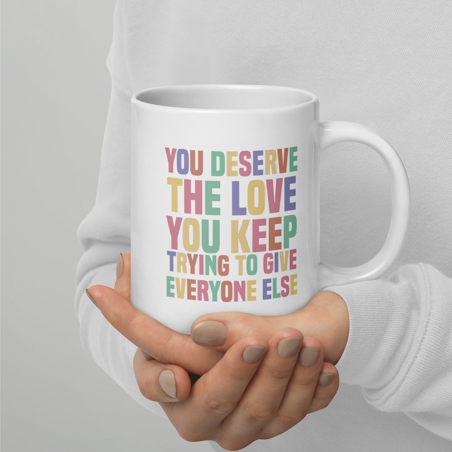 Mug 'You deserve the love you keep trying to give everyone else'